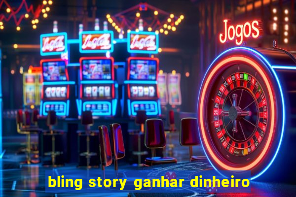 bling story ganhar dinheiro